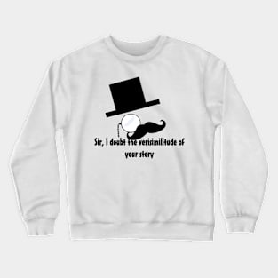 Sir I doubt the verisimilitude of your story Crewneck Sweatshirt